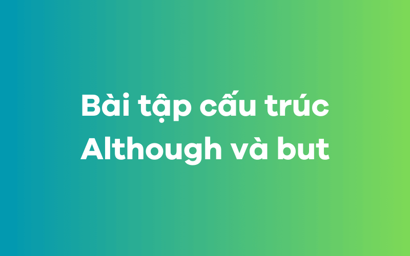 Bài tập cấu trúc Although và but