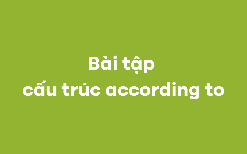 Bài tập cấu trúc according to