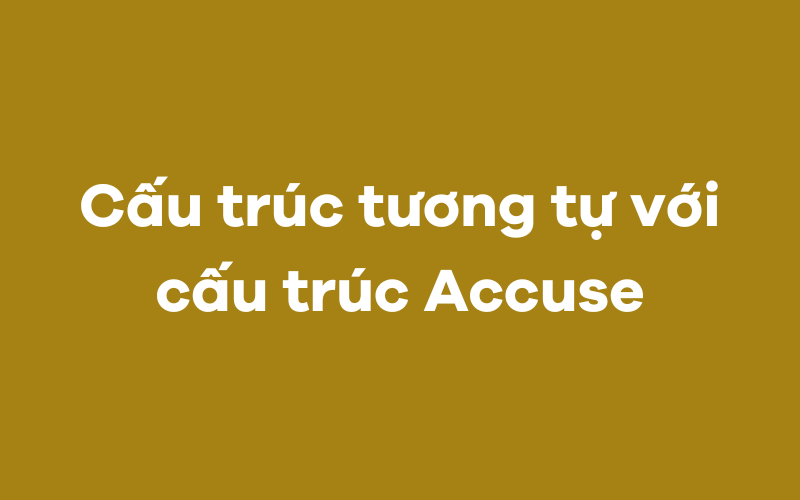 Cấu trúc tương tự với cấu trúc Accuse