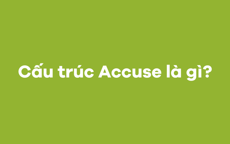 Cấu trúc Accuse là gì?