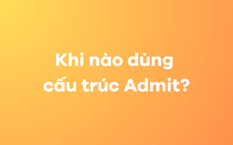 Khi nào dùng cấu trúc Admit