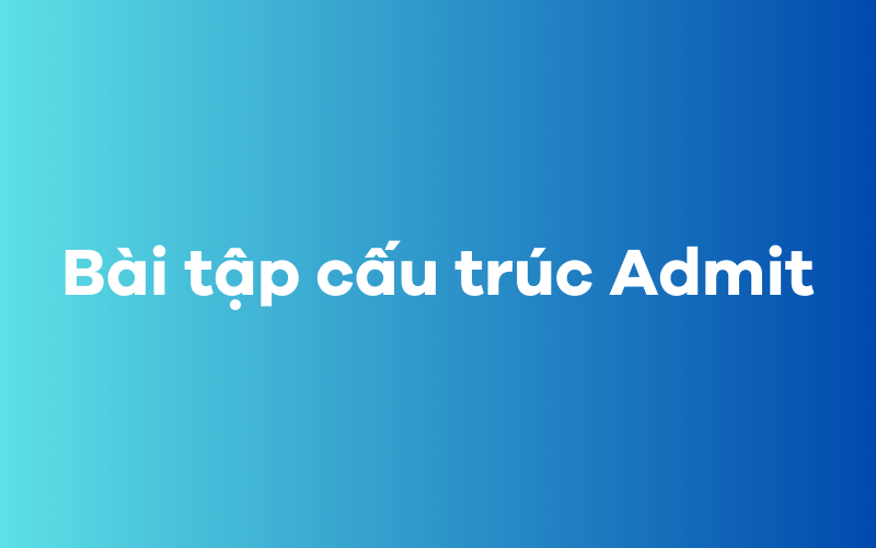 Bài tập cấu trúc Admit