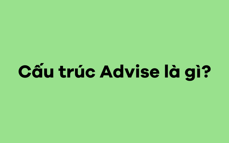 Cấu trúc Advise là gì