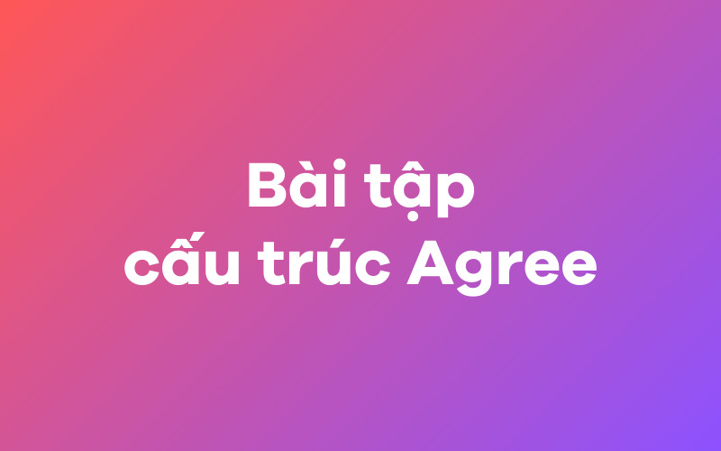 Bài tập cấu trúc Agree