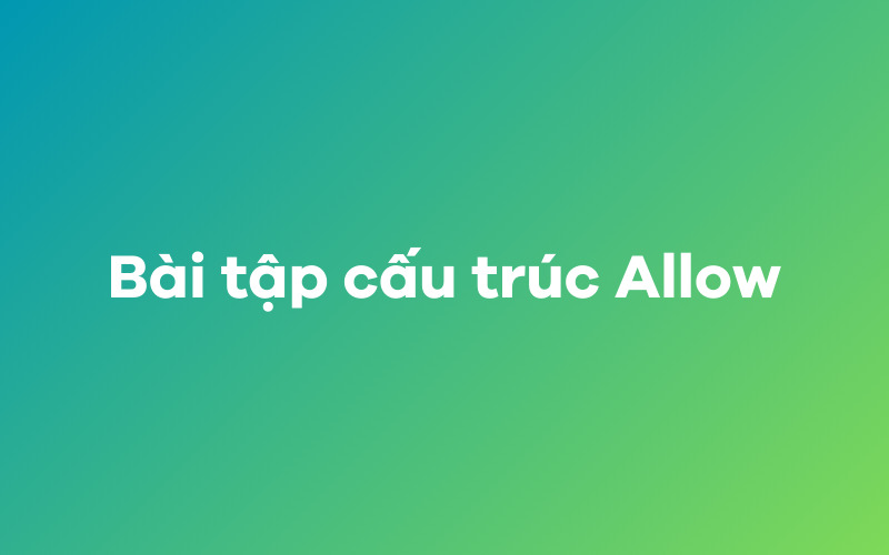 Bài tập cấu trúc và cách dùng Allow