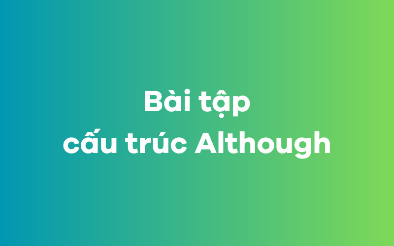 Bài tập vận dụng cấu trúc Although