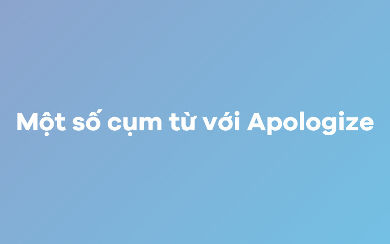 Một số cụm từ với Apologize