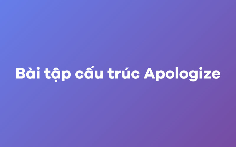 Bài tập cấu trúc Apologize