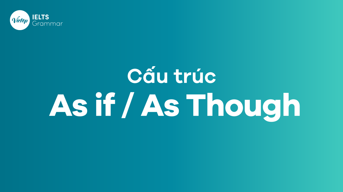 As if là gì? Cấu trúc As if As though trong tiếng Anh kèm bài tập