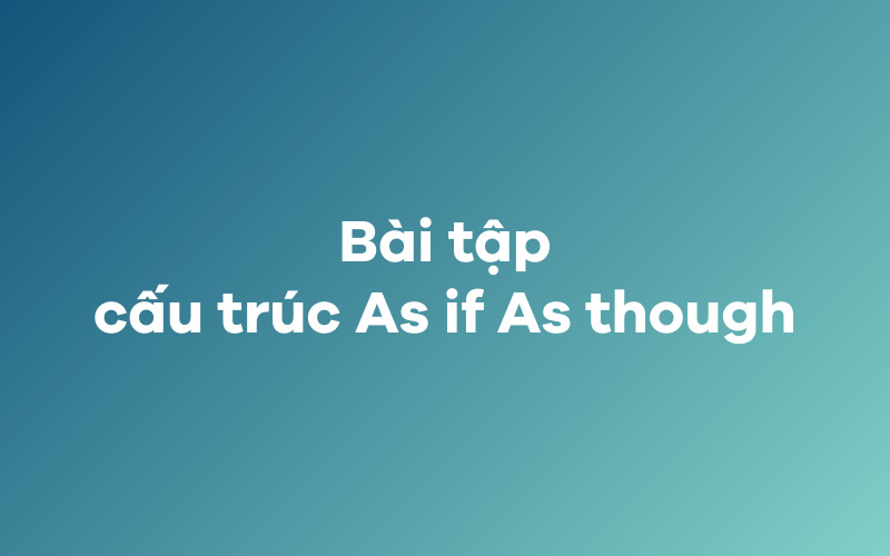 Bài tập cấu trúc As if As though