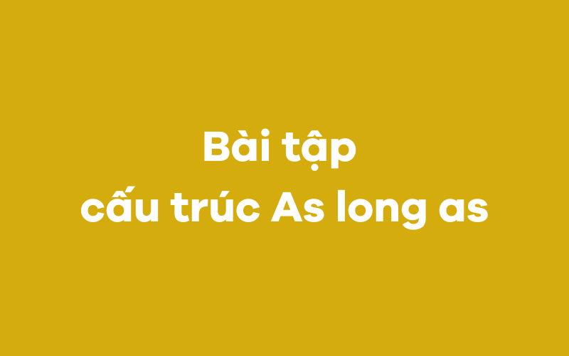 Bài tập cấu trúc As long as