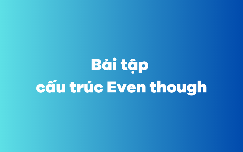 Bài tập cấu trúc Even though