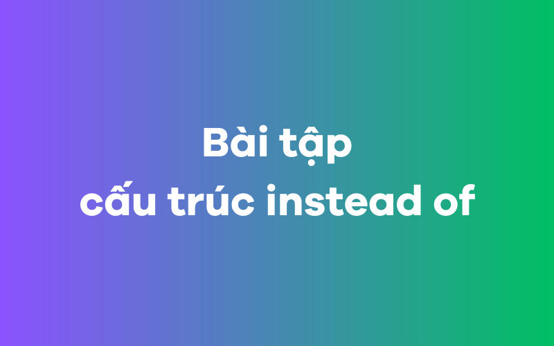 Bài tập ứng dụng cấu trúc instead of