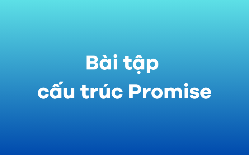 Bài tập cấu trúc Promise