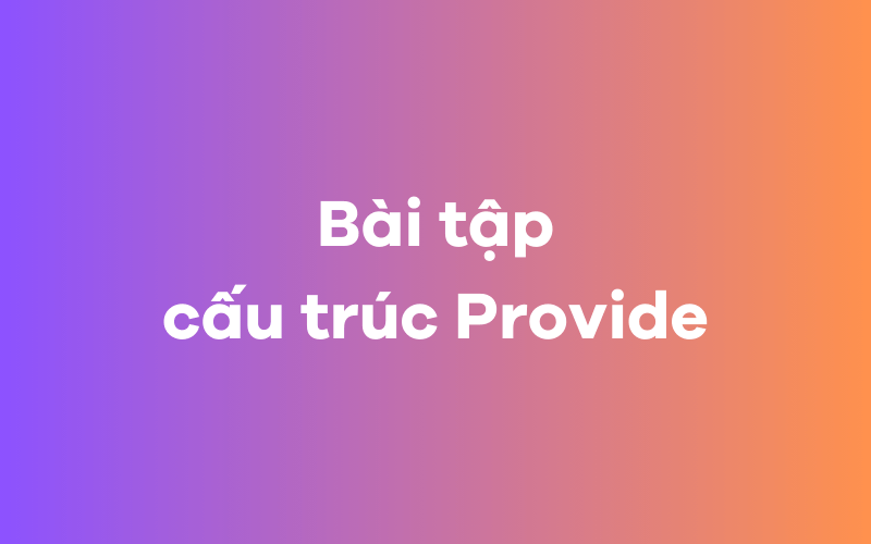 Bài tập cấu trúc Provide