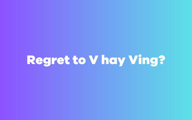 Regret to V hay Ving?