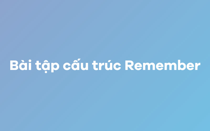 Bài tập cấu trúc Remember