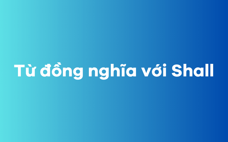 Một số từ đồng nghĩa với Shall