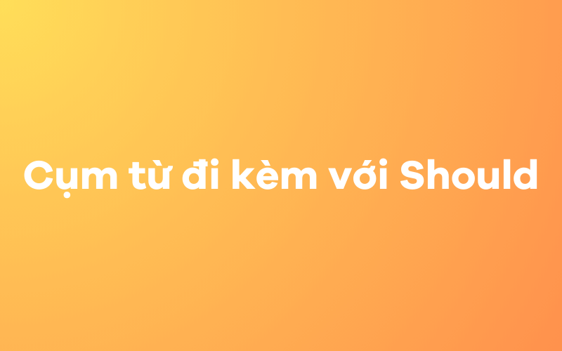 Cụm từ đi kèm với Should