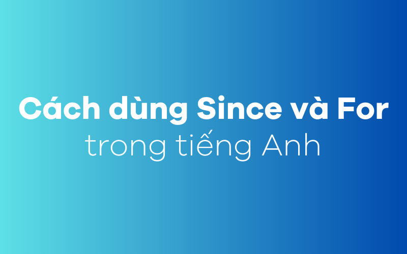 Cách dùng Since và For trong tiếng Anh