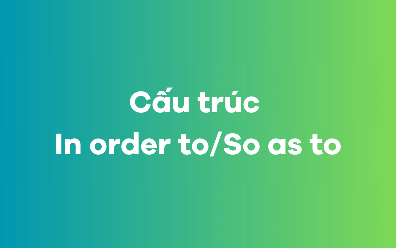 Cấu trúc In order to/So as to