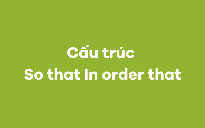 Cấu trúc So that In order that