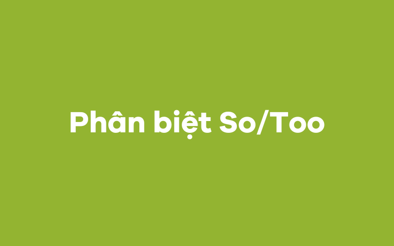 Phân biệt So/Too