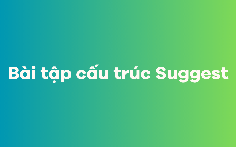 Bài tập cấu trúc Suggest