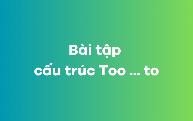 Bài tập cấu trúc Too to