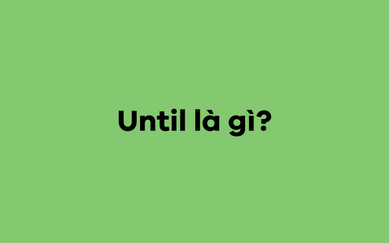 Until là gì?