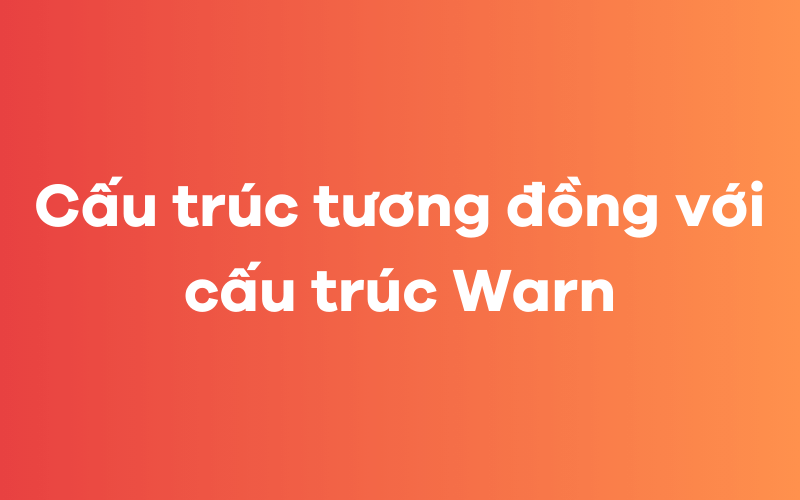 Cấu trúc tương tự cấu trúc Warn