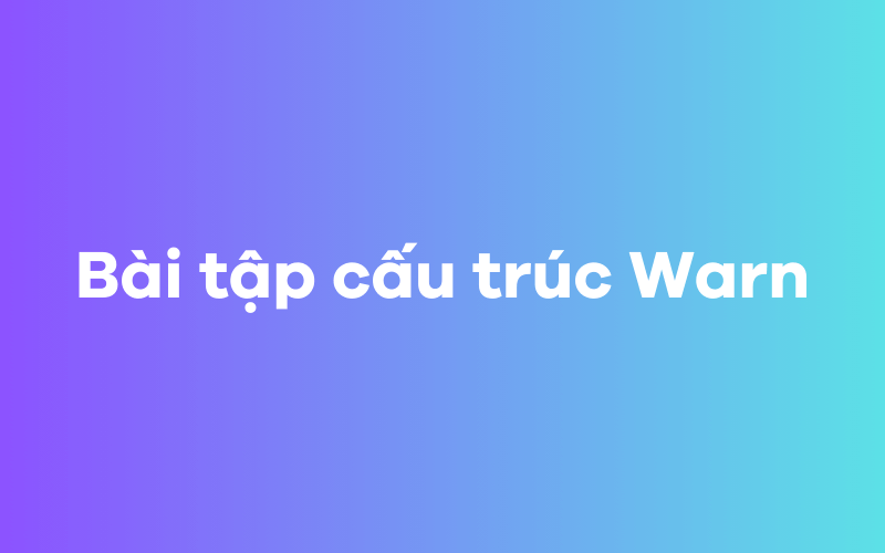 Bài tập cấu trúc Warn