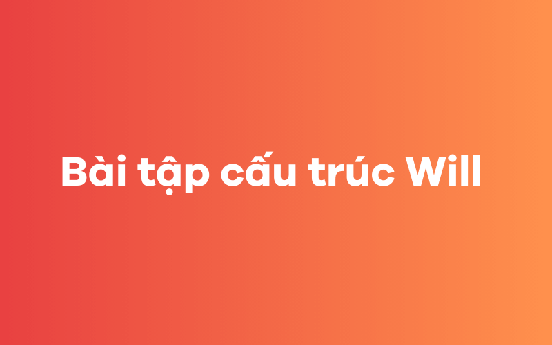 Bài tập cấu trúc Will 