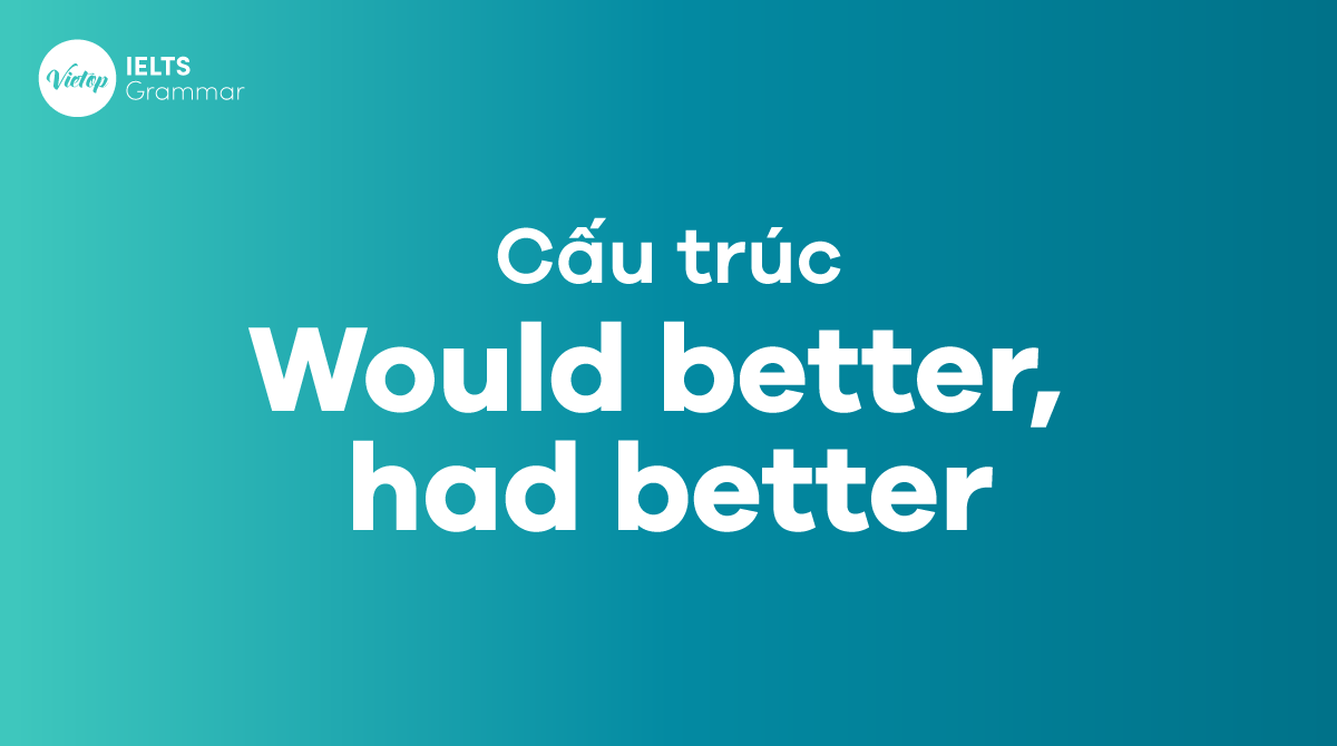 Phân biệt cấu trúc Would Better và cấu trúc Had Better