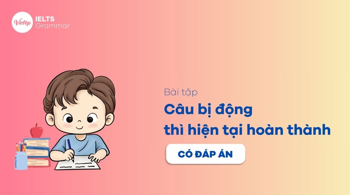 Bài tập câu bị động thì hiện tại hoàn thành kèm đáp án chi tiết