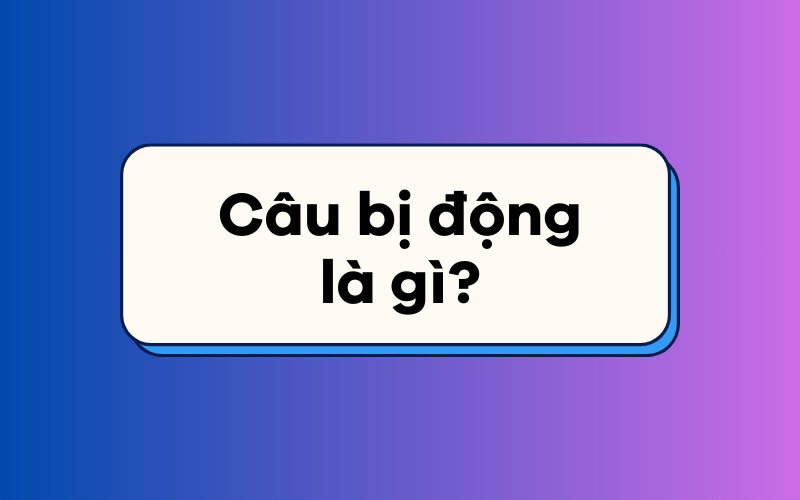 Câu bị động là gì?