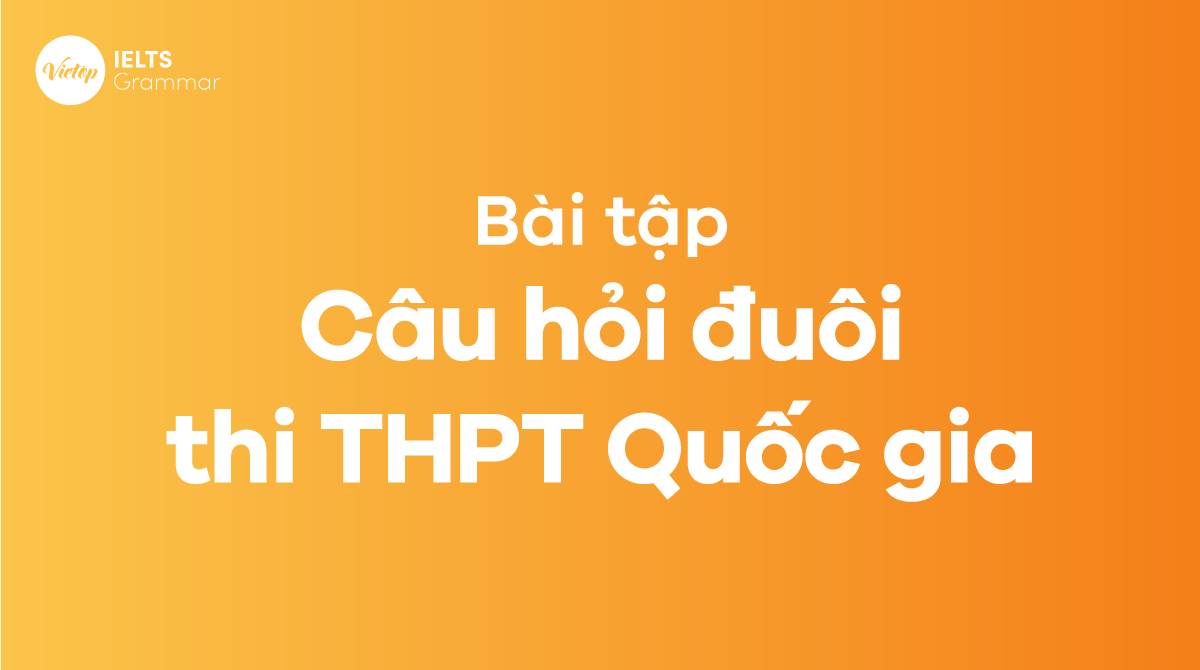 bài tập câu hỏi đuôi thi THPT Quốc gia