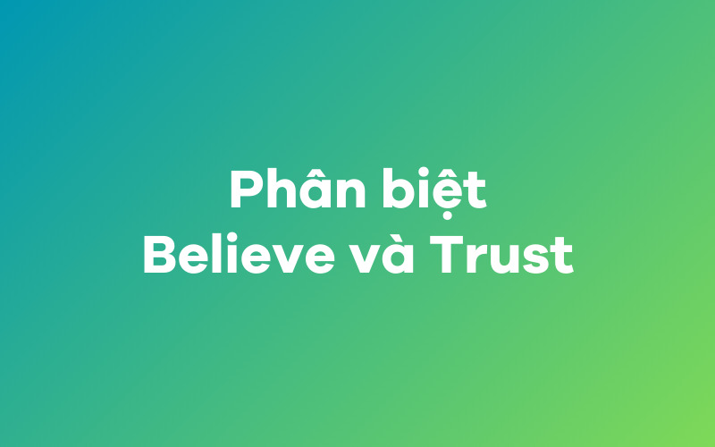 Phân biệt believe và trust