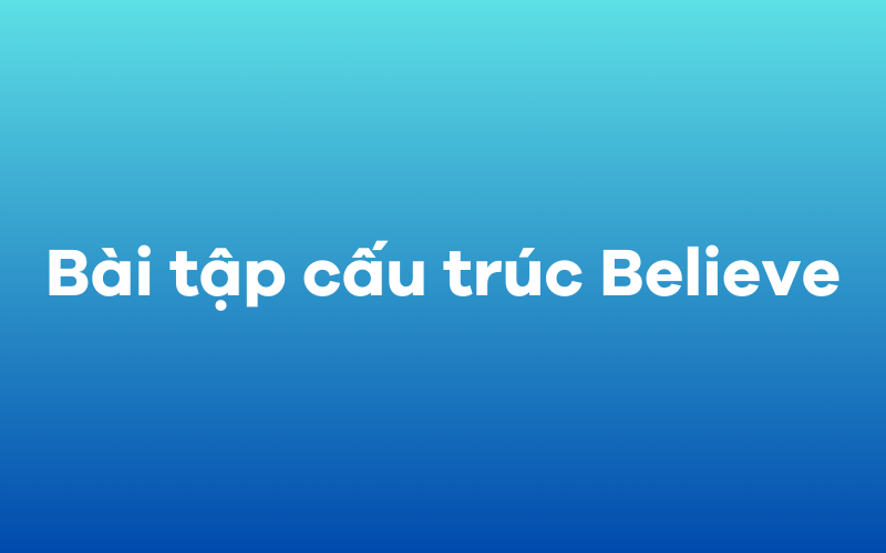 Bài tập cấu trúc Believe