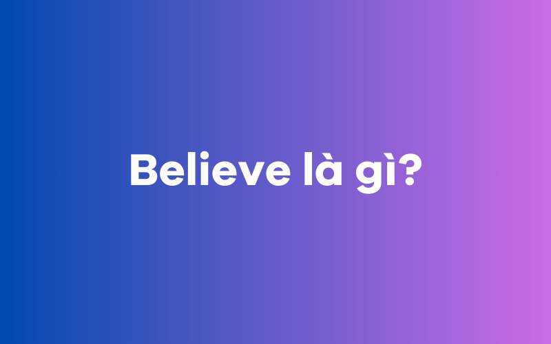 Believe là gì?