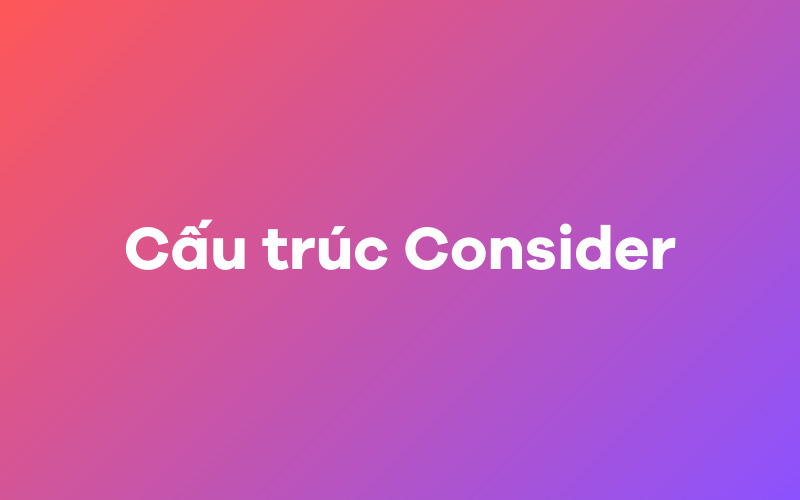 Cấu trúc Consider