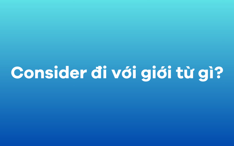 Consider đi với giới từ gì?