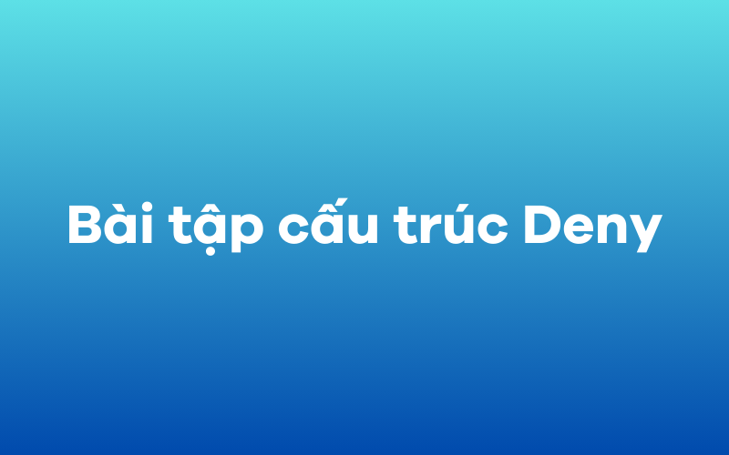 Bài tập cấu trúc deny