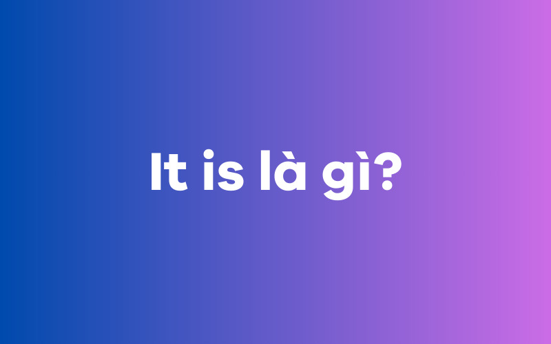 It is là gì?