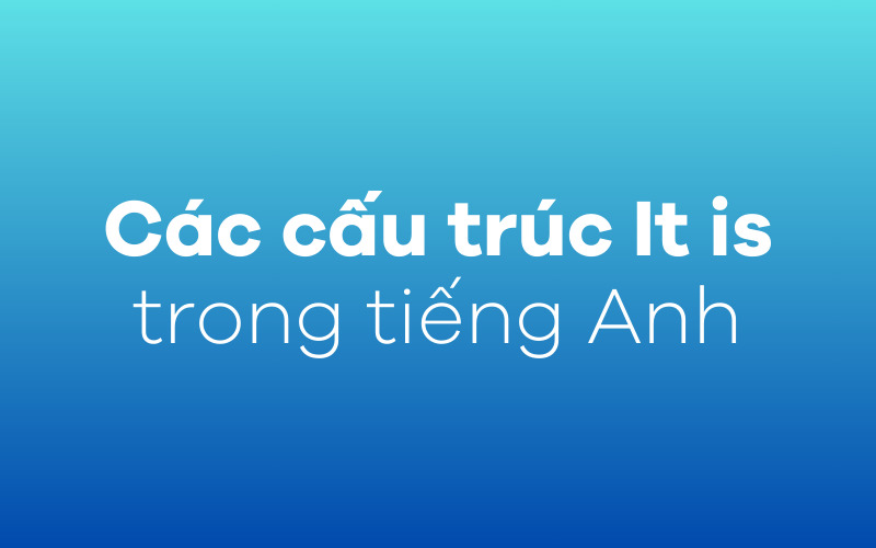 Các cấu trúc It is trong tiếng Anh