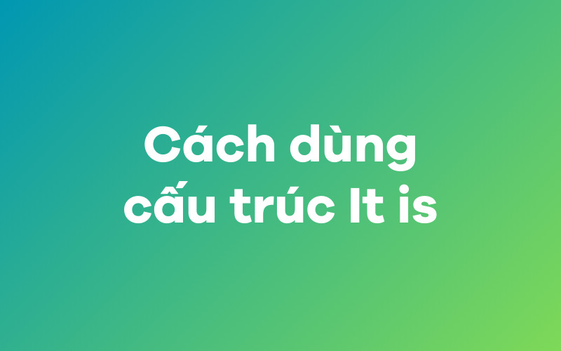 Các trường hợp sử dụng cấu trúc it is