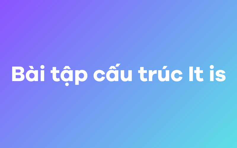 Bài tập cấu trúc It is