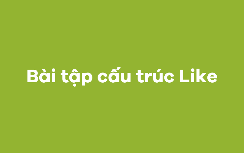 Bài tập cấu trúc Like