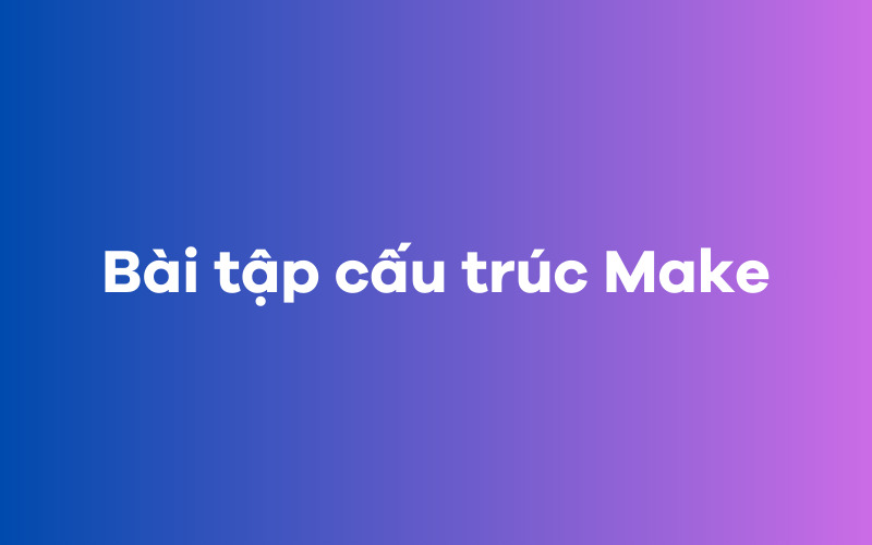 Bài tập cấu trúc Make