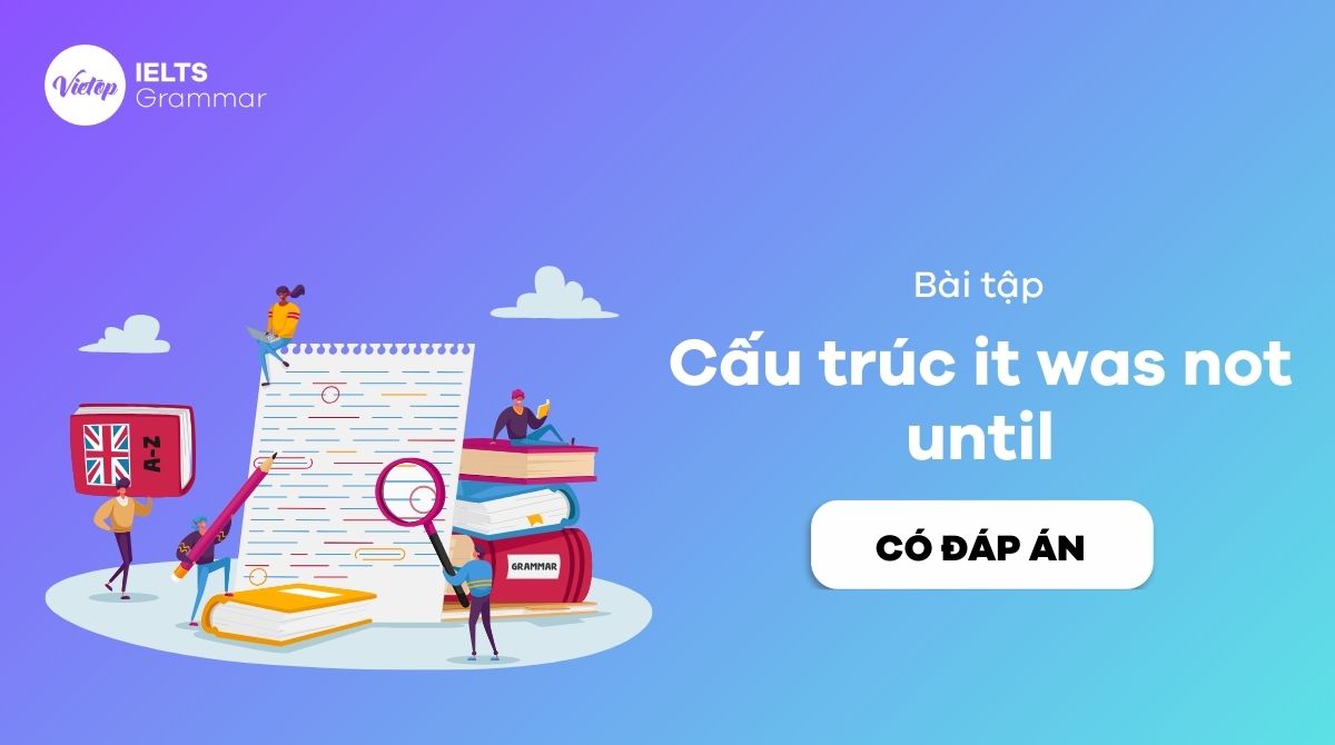 Bài tập về cấu trúc it was not until